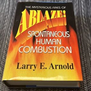 ABLAZE! MYSTERIOUS FIRES OF SPONTANEOUS HUMAN  Combustion Larry E. Arnold Signed